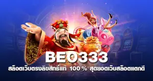 BEO333 สล็อตเว็บตรง ลิขสิทธิ์แท้ 100% สุดยอดเว็บสล็อตแตกดี