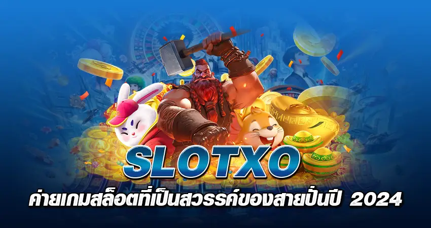 SLOTXO ค่ายเกมสล็อต ที่เป็นสวรรค์ของสายปั่น ปี 2024