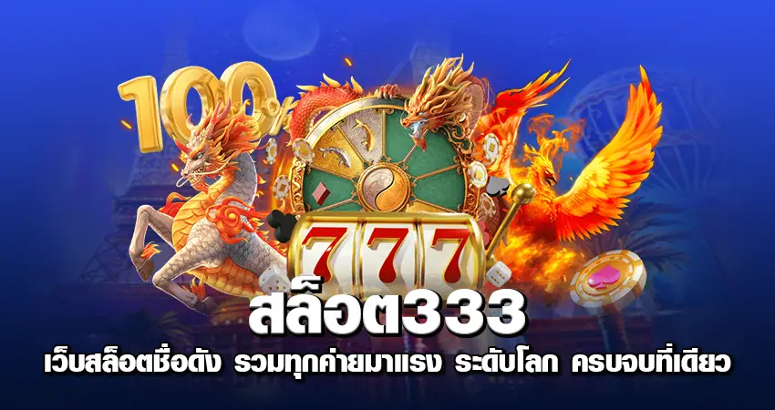 สล็อต333 เว็บสล็อตชื่อดัง รวมทุกค่ายมาแรง ระดับโลก ครบจบที่เดียว